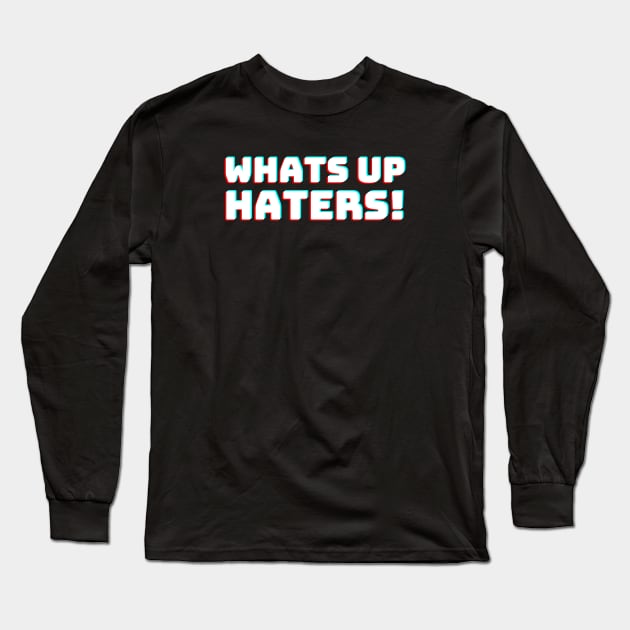Whats up Haters Long Sleeve T-Shirt by T-Shirt Dealer